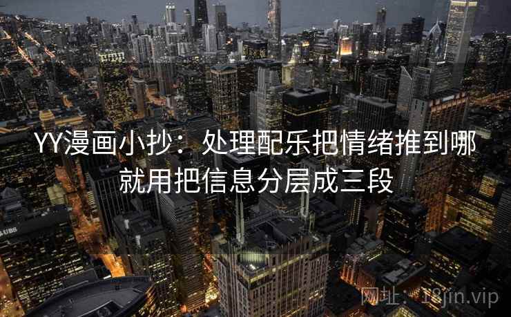 YY漫画小抄：处理配乐把情绪推到哪就用把信息分层成三段
