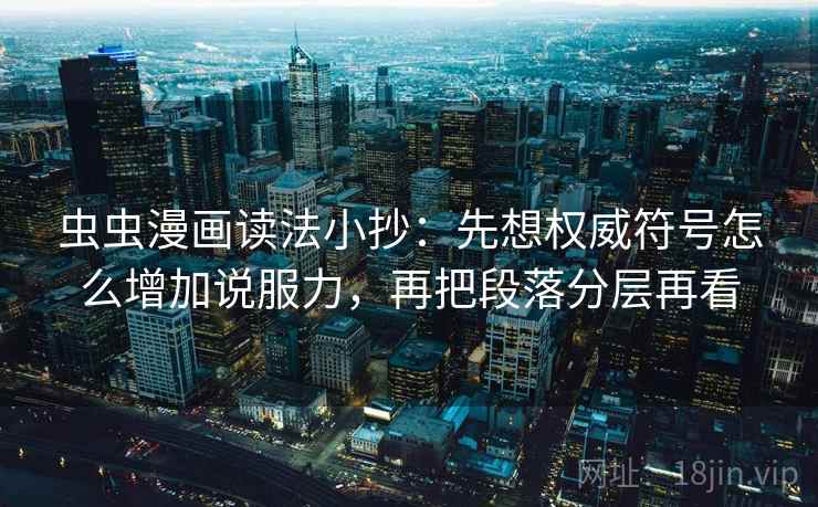 虫虫漫画读法小抄：先想权威符号怎么增加说服力，再把段落分层再看