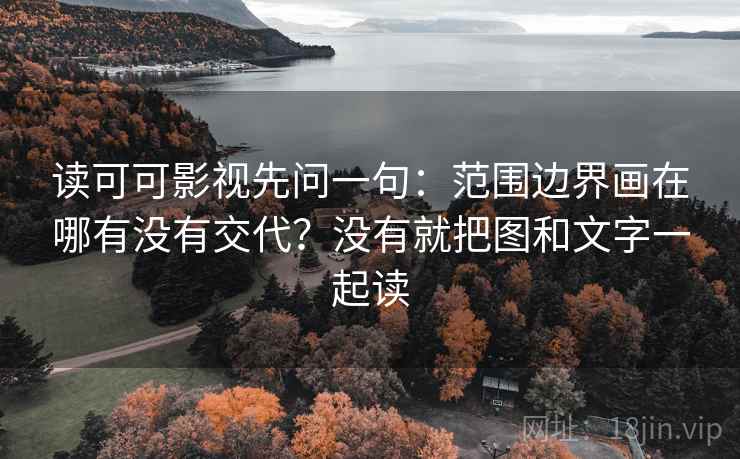 读可可影视先问一句：范围边界画在哪有没有交代？没有就把图和文字一起读